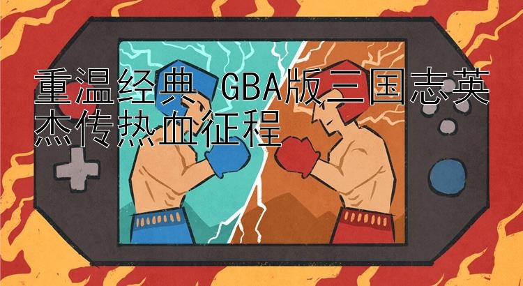 重温经典 GBA版三国志英杰传热血征程 