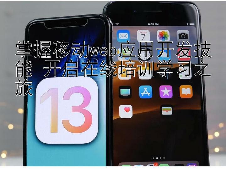 掌握移动web应用开发技能 开启在线培训学习之旅 