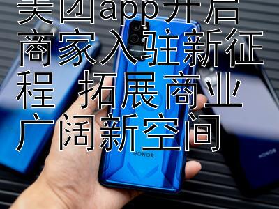 美团app开启商家入驻新征程 拓展商业广阔新空间 