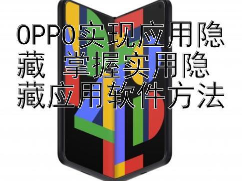 OPPO实现应用隐藏 掌握实用隐藏应用软件方法