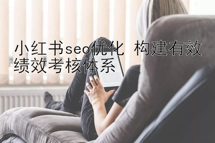 小红书seo优化 构建有效绩效考核体系