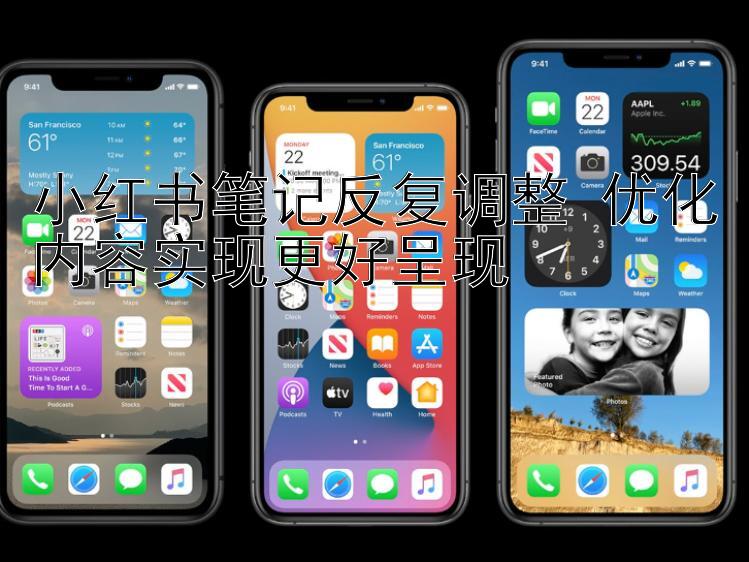 小红书笔记反复调整 优化内容实现更好呈现 