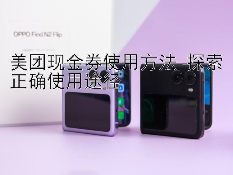 美团现金券使用方法 探索正确使用途径