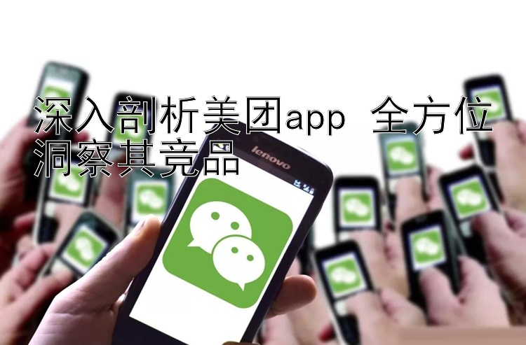 深入剖析美团app 全方位洞察其竞品